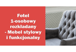 Fotel 1 osobowy rozkładany - Mebel stylowy i funkcjonalny do Twojego mieszkania!