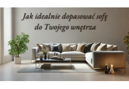 Jak idealnie dopasować sofę do Twojego wnętrza