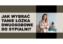 Jak wybrać tanie łóżka dwuosobowe do sypialni?