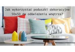 Jak wykorzystać poduszki dekoracyjne 50x50 do odświeżenia wnętrza?