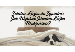 Solidne Łóżko do Sypialni: Jak Wybrać Idealne Łóżko Małżeńskie?