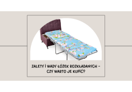 Zalety i wady łóżek rozkładanych - czy warto je kupić?